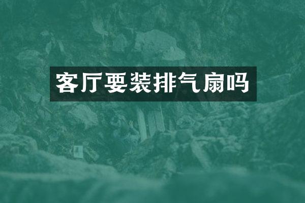 客厅要装排气扇吗