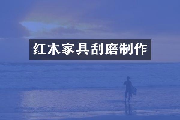 红木家具刮磨制作