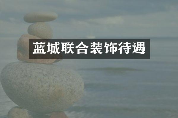 蓝城联合装饰待遇