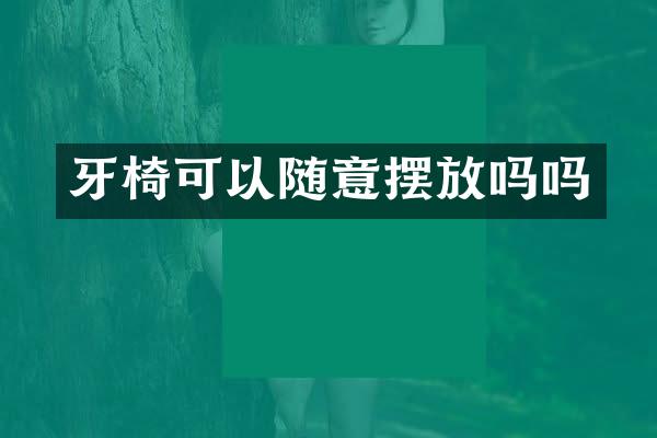 牙椅可以随意摆放吗吗