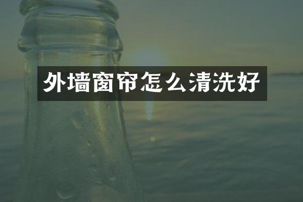 外墙窗帘怎么清洗好
