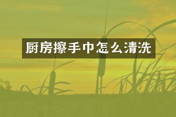 厨房擦手巾怎么清洗