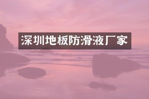 深圳地板防滑液厂家