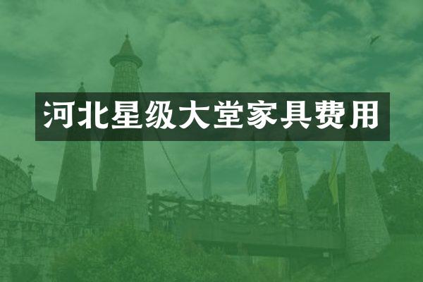 河北星级大堂家具费用
