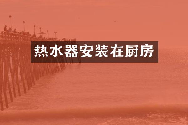 热水器安装在厨房