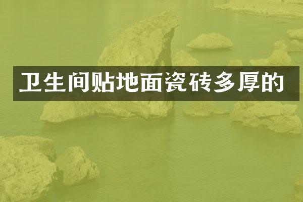 卫生间贴地面瓷砖多厚的