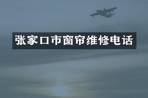 张家口市窗帘维修电话