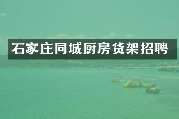 石家庄同城厨房货架招聘