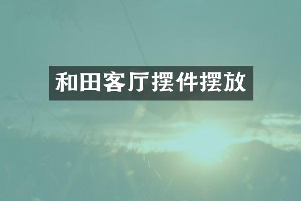 和田客厅摆件摆放
