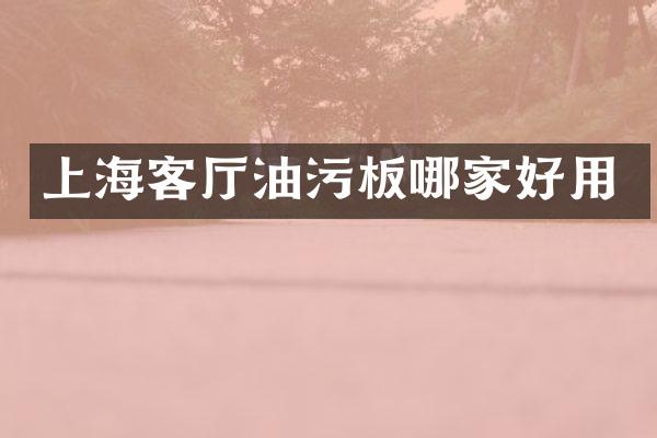 上海客厅油污板哪家好用