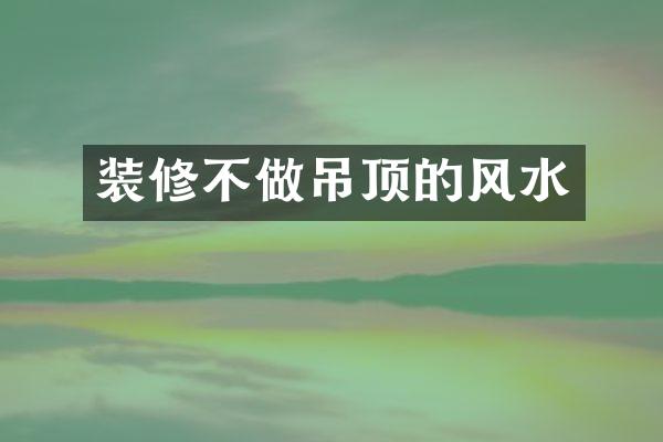 装修不做吊顶的风水