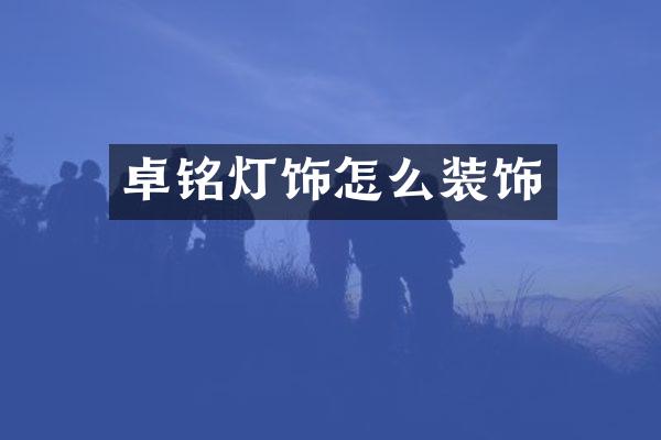 卓铭灯饰怎么装饰