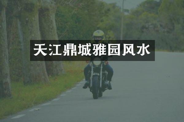 天江鼎城雅园风水