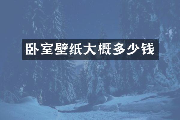 卧室壁纸大概多少钱