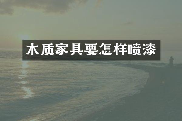 木质家具要怎样喷漆