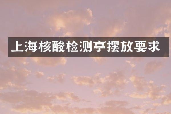 上海核酸检测亭摆放要求