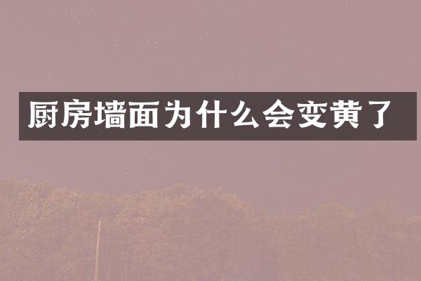厨房墙面为什么会变黄了