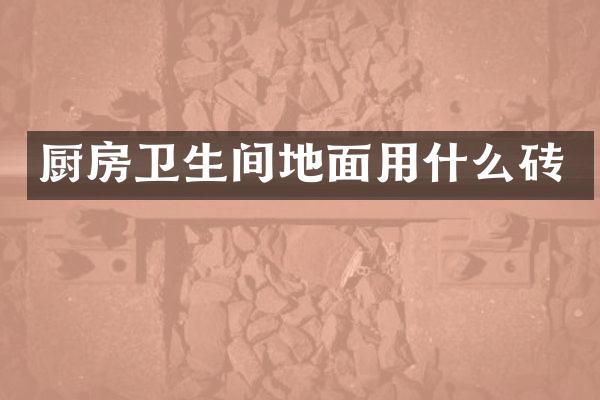 厨房卫生间地面用什么砖