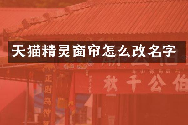 天猫精灵窗帘怎么改名字