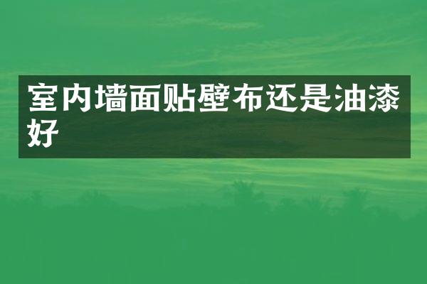 室内墙面贴壁布还是油漆好