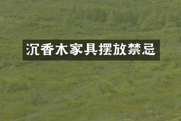 沉香木家具摆放禁忌
