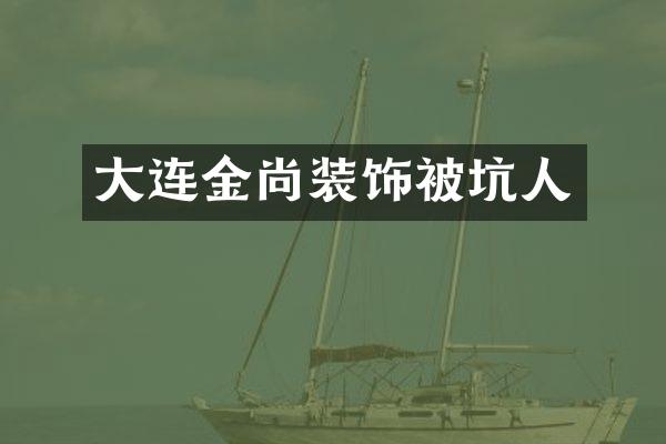 大连金尚装饰被坑人