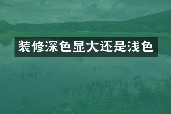 装修深色显大还是浅色