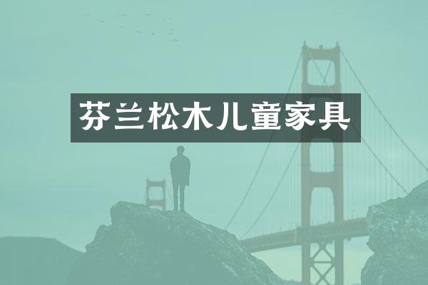 芬兰松木儿童家具