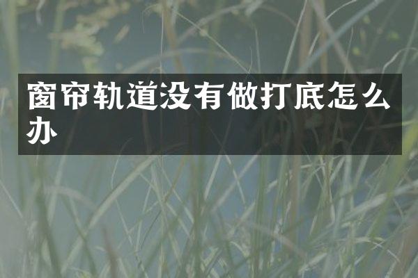 窗帘轨道没有做打底怎么办