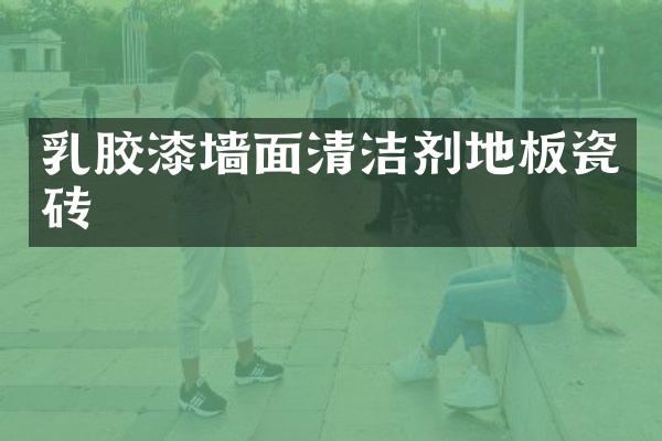 乳胶漆墙面清洁剂地板瓷砖