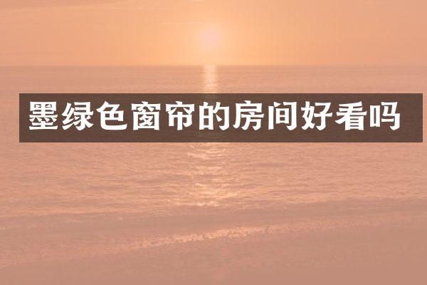 墨绿色窗帘的房间好看吗