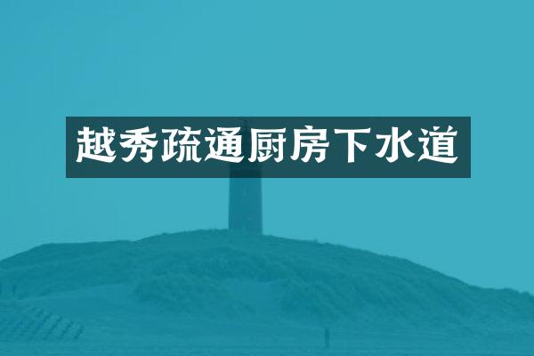 越秀疏通厨房下水道