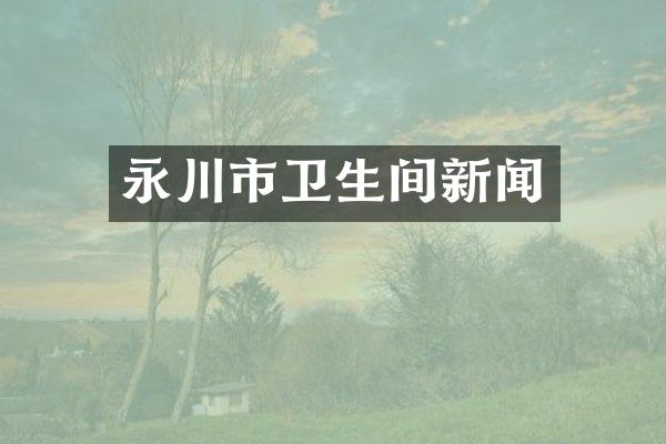 永川市卫生间新闻