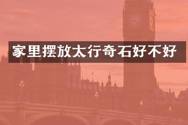 家里摆放太行奇石好不好