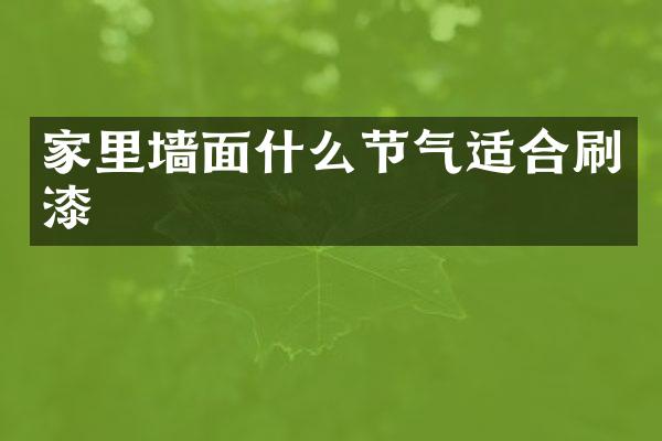 家里墙面什么节气适合刷漆