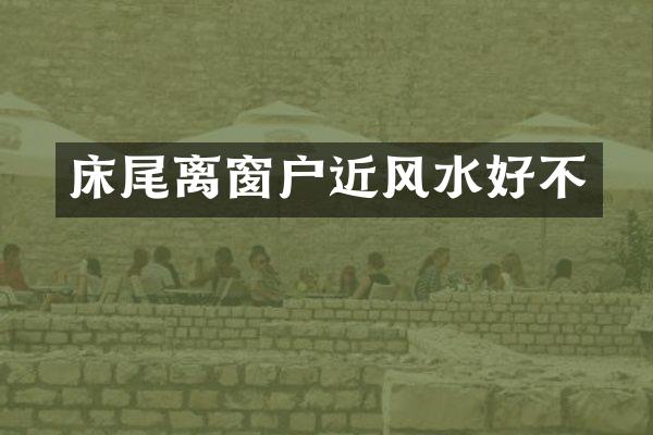 床尾离窗户近风水好不