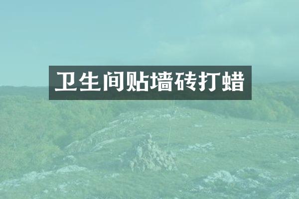 卫生间贴墙砖打蜡