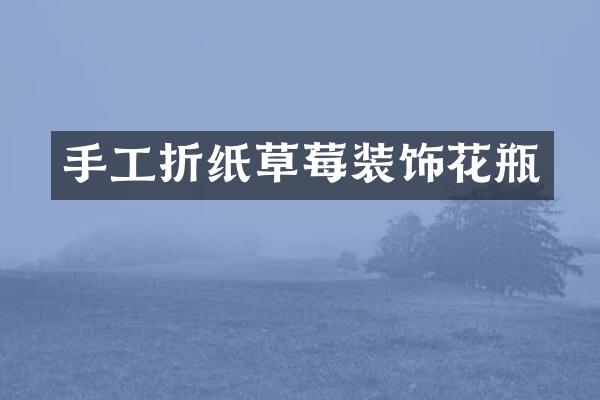 手工折纸草莓装饰花瓶