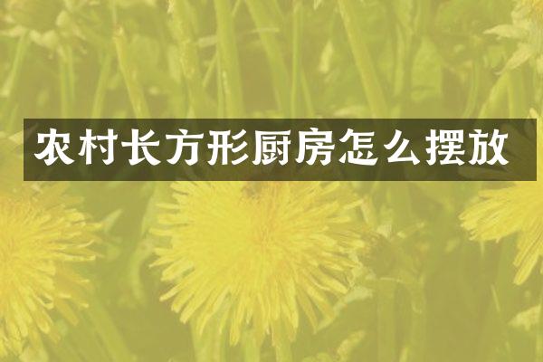 农村长方形厨房怎么摆放