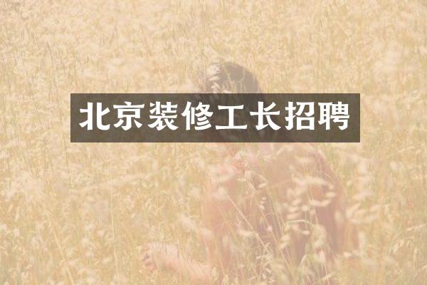 北京装修工长招聘