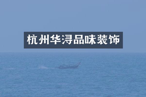 杭州华浔品味装饰