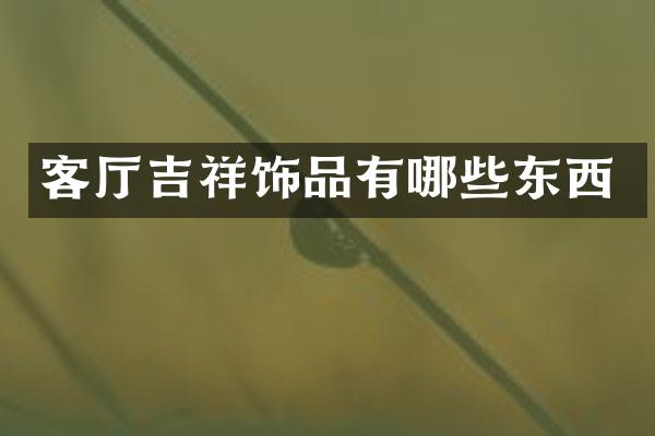 客厅吉祥饰品有哪些东西