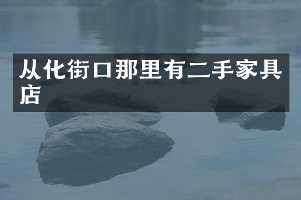 从化街口那里有二手家具店
