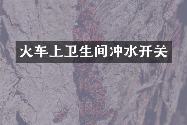 火车上卫生间冲水开关