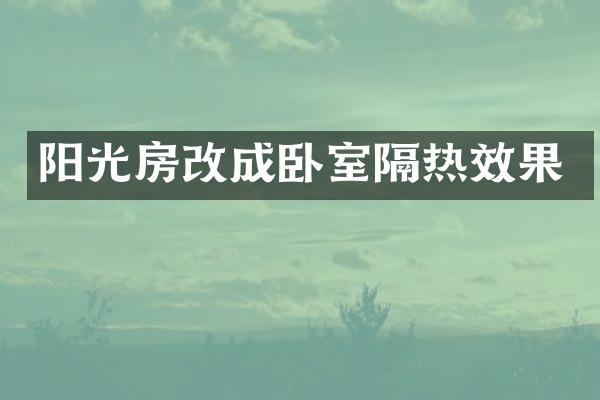 阳光房改成卧室隔热效果