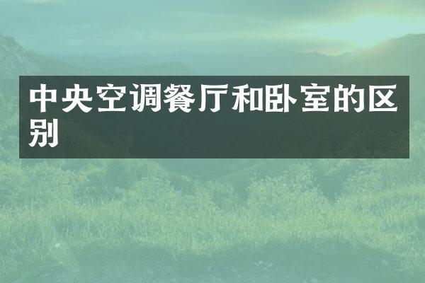 中央空调餐厅和卧室的区别