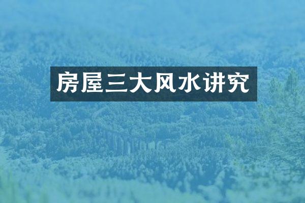 房屋三大风水讲究
