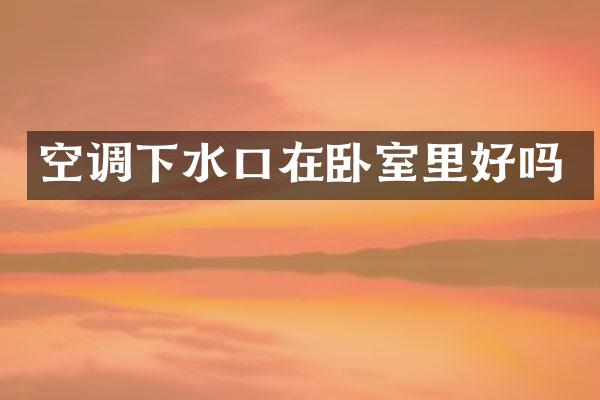 空调下水口在卧室里好吗