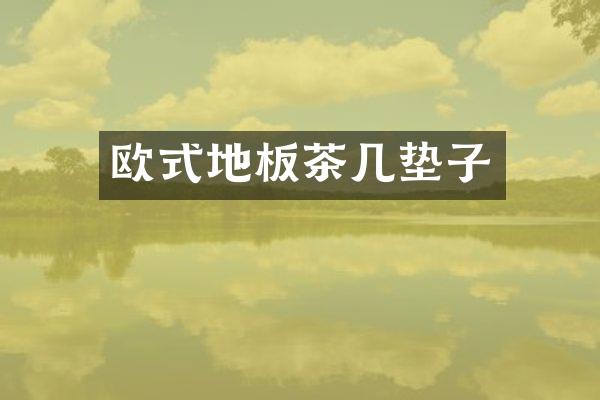 欧式地板茶几垫子