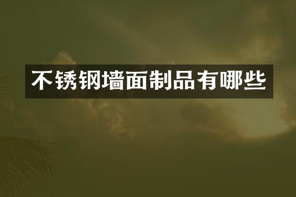 不锈钢墙面制品有哪些